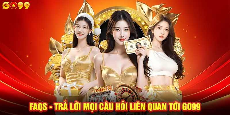 FAQs - Trả lời mọi câu hỏi liên quan tới GO99